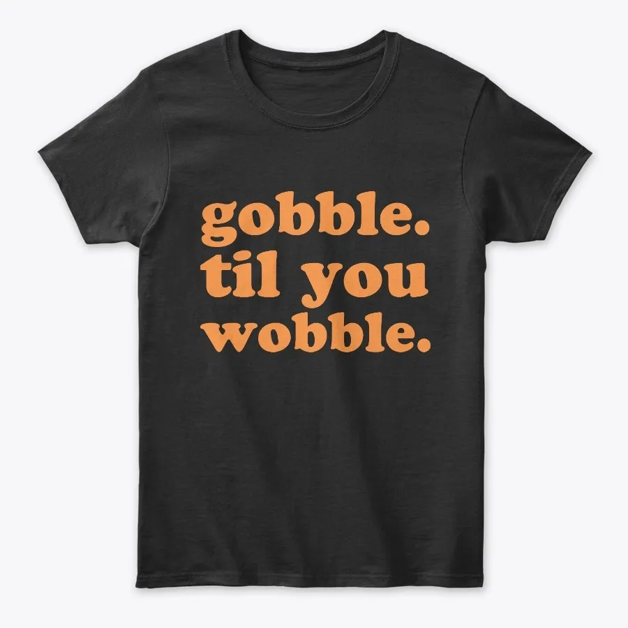 Gobble Til You Wobble Thanksgiving Tee - Names t-shirt