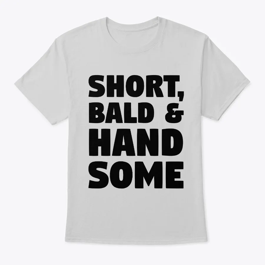 Short Bald And Handsome T-shirt