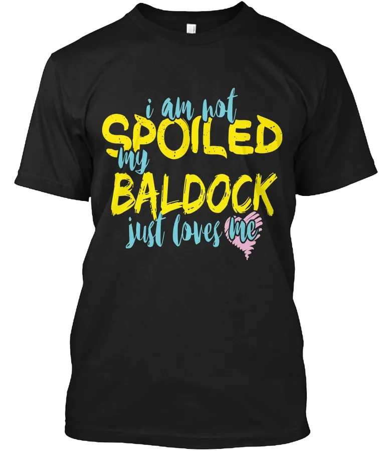 I M Not Spoiled Baldock Just Loves Me
