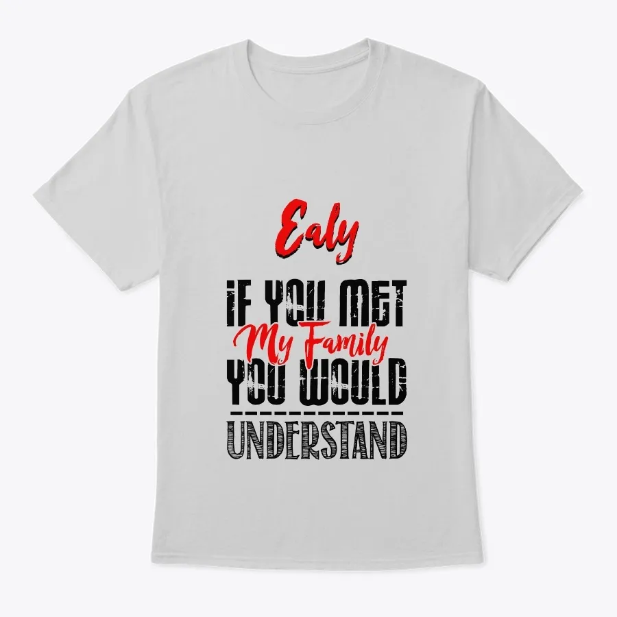If You Met My Family Ealy Funny Shirt - Names t-shirt