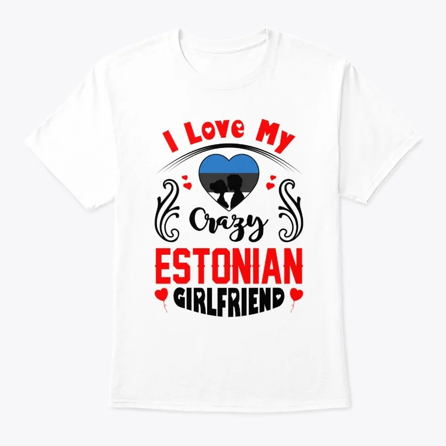 I Love My Crazy Estonian Girlfriend - Names t-shirt