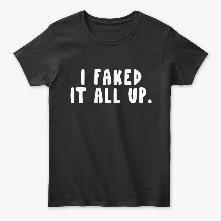 I Fake It All Up Fake Expression Tee