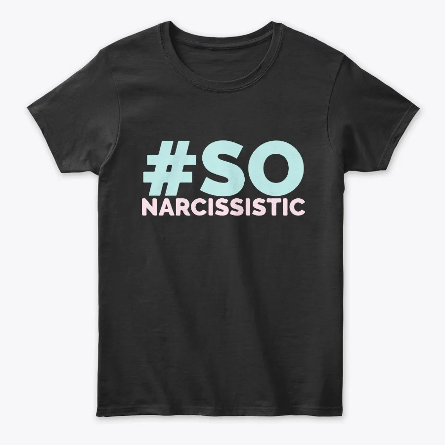 So Narcissistic Tees