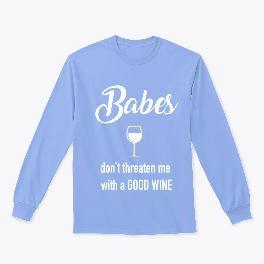 Babes Dont Threaten Me With A Good Wine