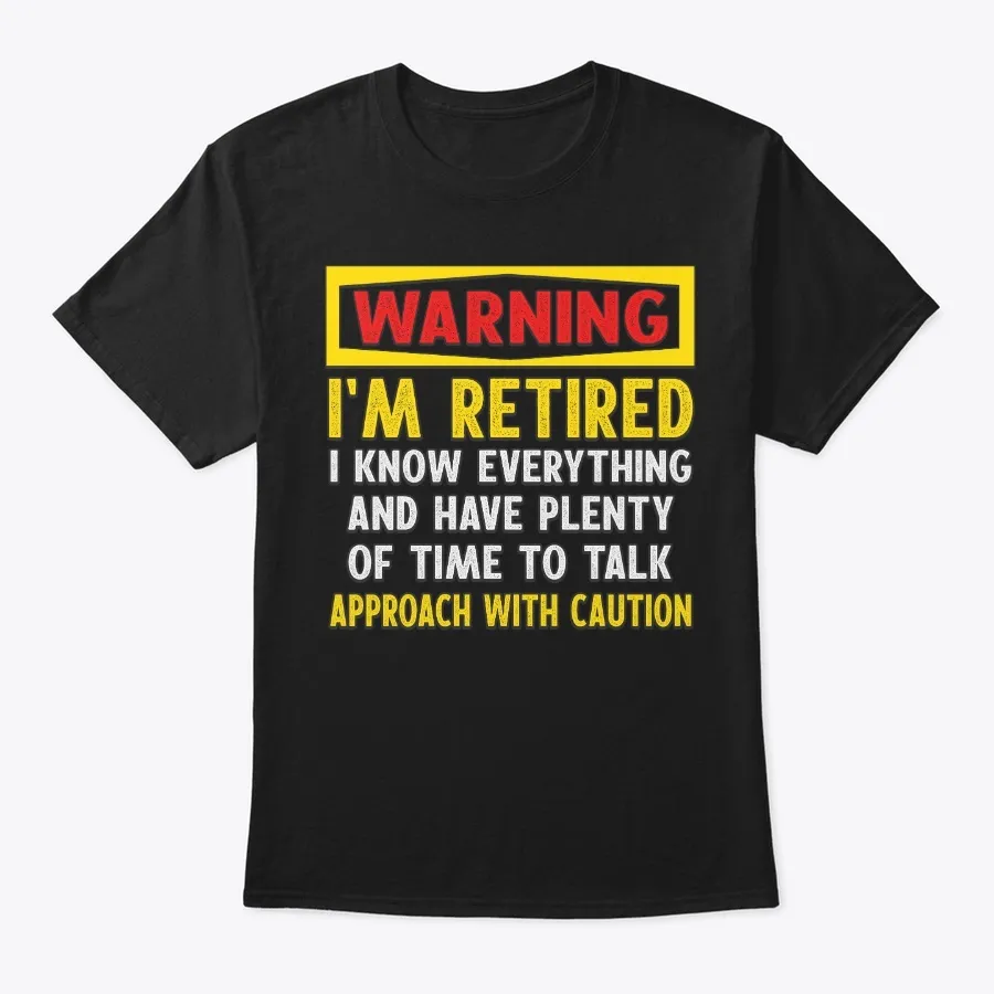 Warning Im Retired I Know Everything