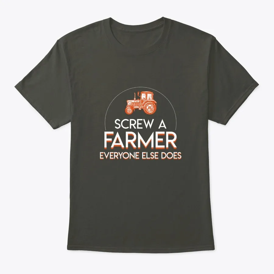 Screw A Farmer Everyone Else Does Life