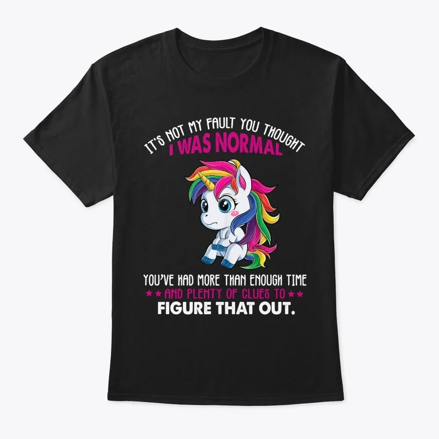 Its Not My Fault You Thougt I Was Normal