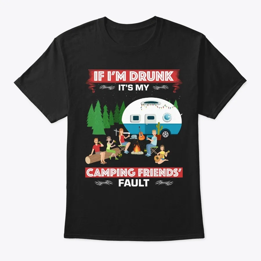 Im Drunk Its My Camping Friends Fault