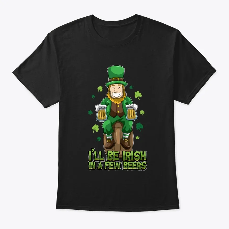 Ill Be Irish In A Few Beers - Drinking