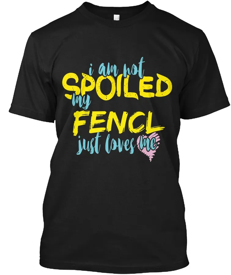 I M Not Spoiled Fencl Just Loves Me