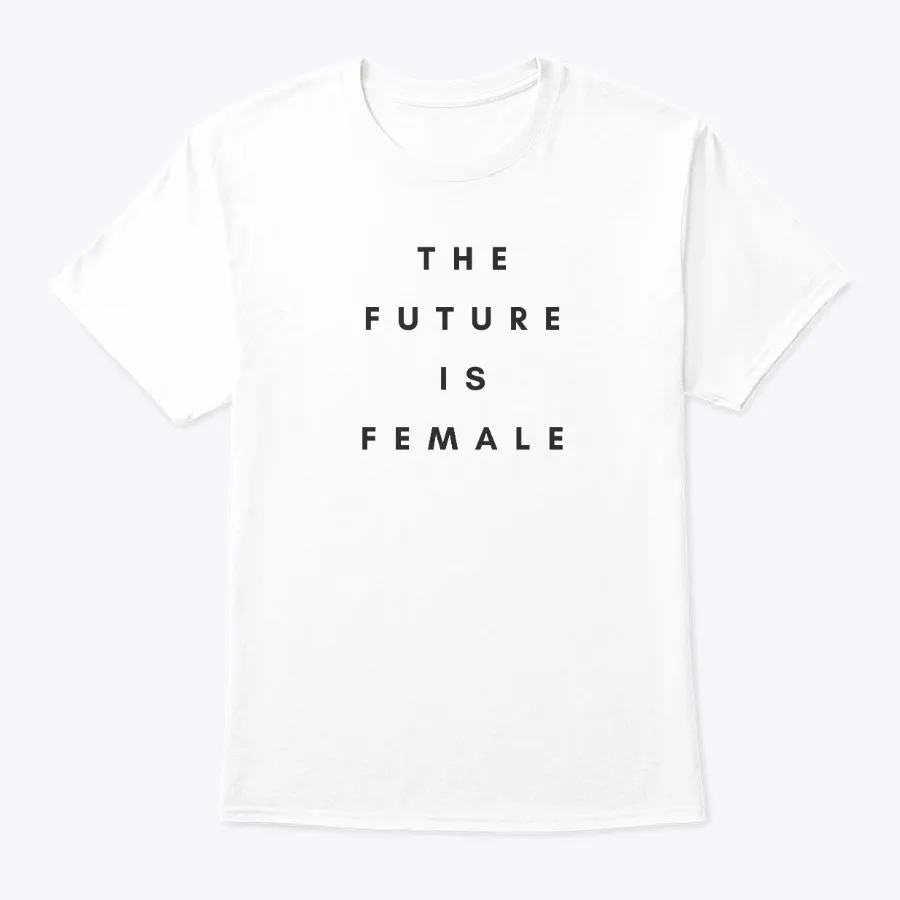 The Future The Future Is Female Shirts