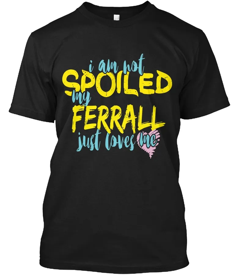 I M Not Spoiled Ferrall Just Loves Me