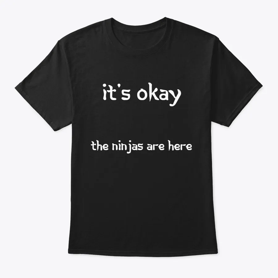 Its Okay; The Ninjas Are Here