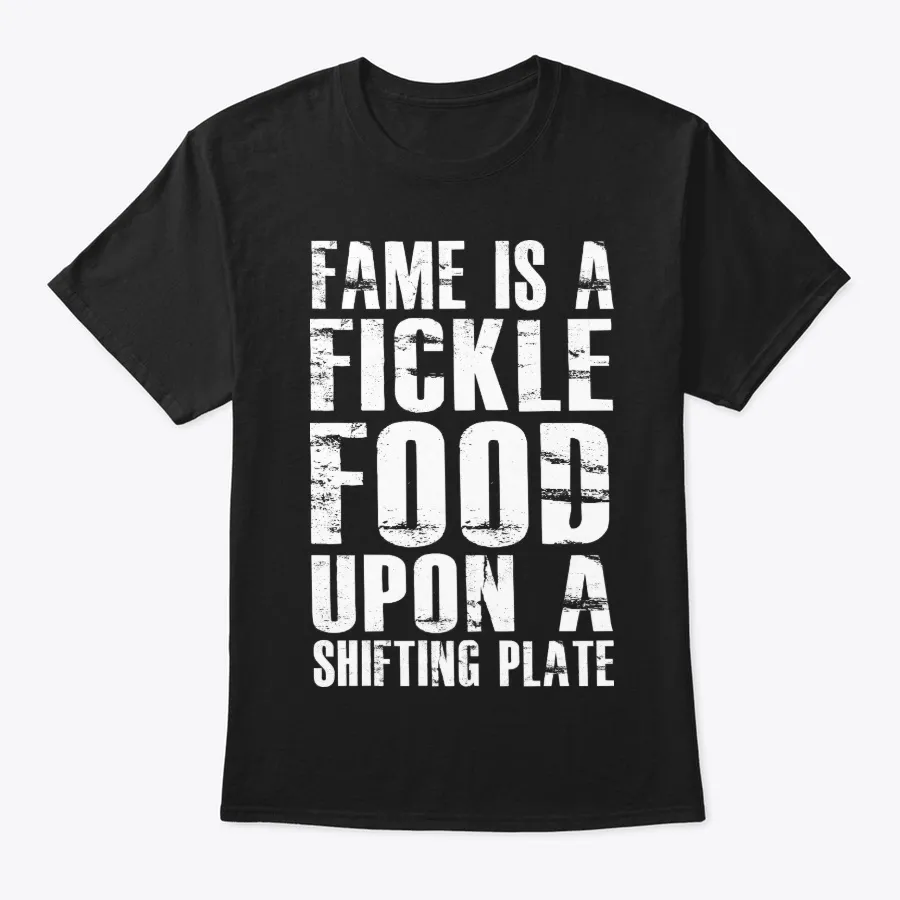 Fame Is A Fickle Food Upon Shifting Tee