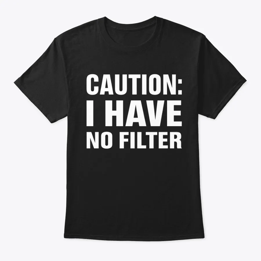 Caution I Have No Filter
