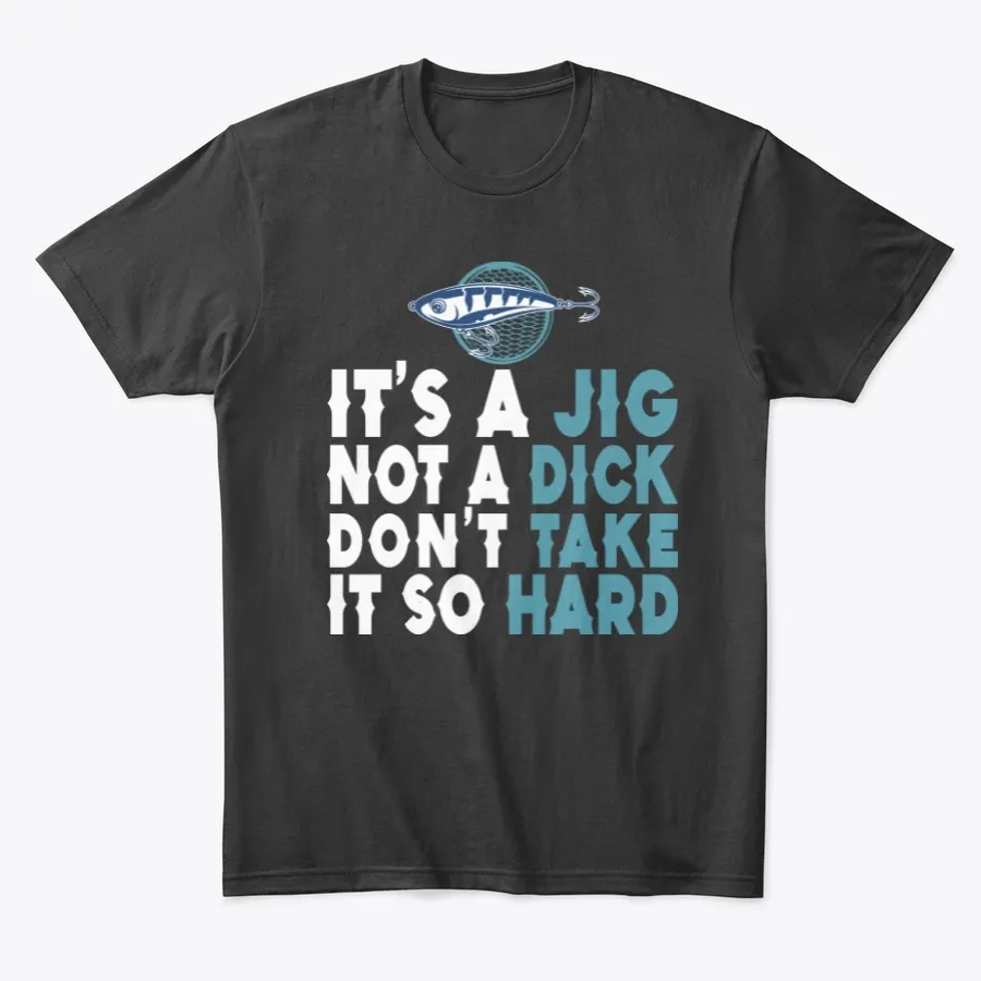 Its A Jig Funny Fishing Apparel