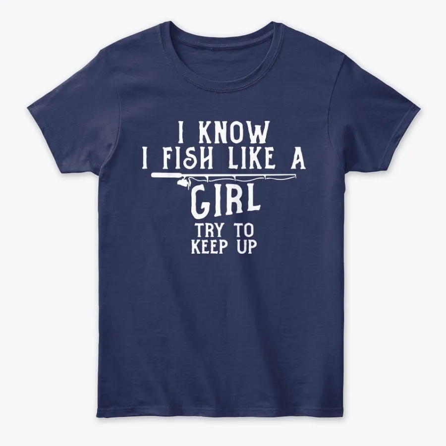 Yeah I Fish Like A Girl Try To Keep Up