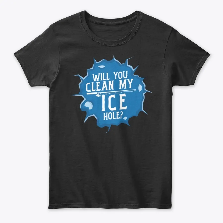 Will You Clean My Ice Hole Ice Fishing T