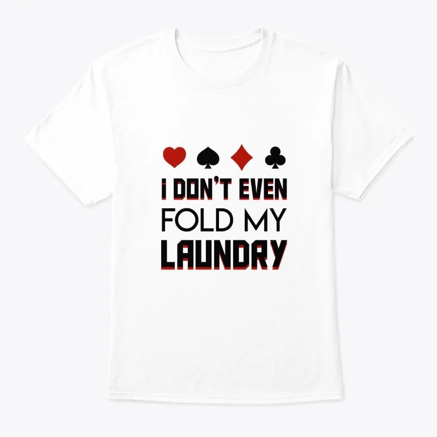 Dont Even Fold My Laundry Poker Player S