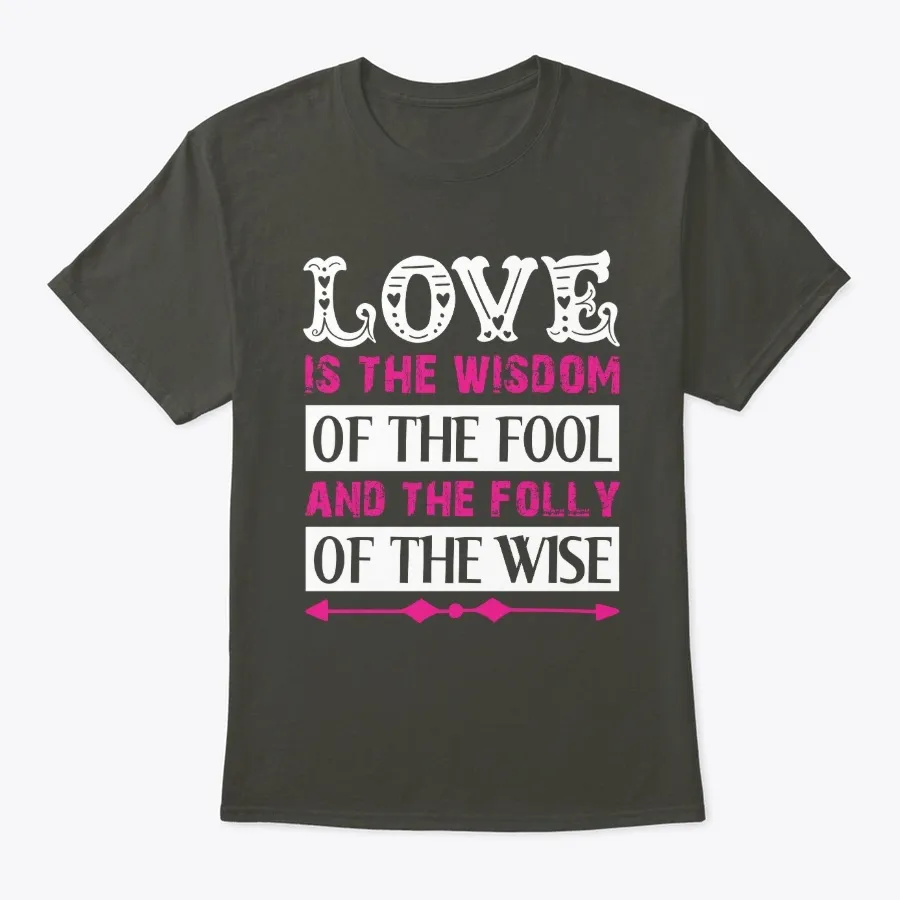 Love Is Wisdom Of Fool Valentines Shirt