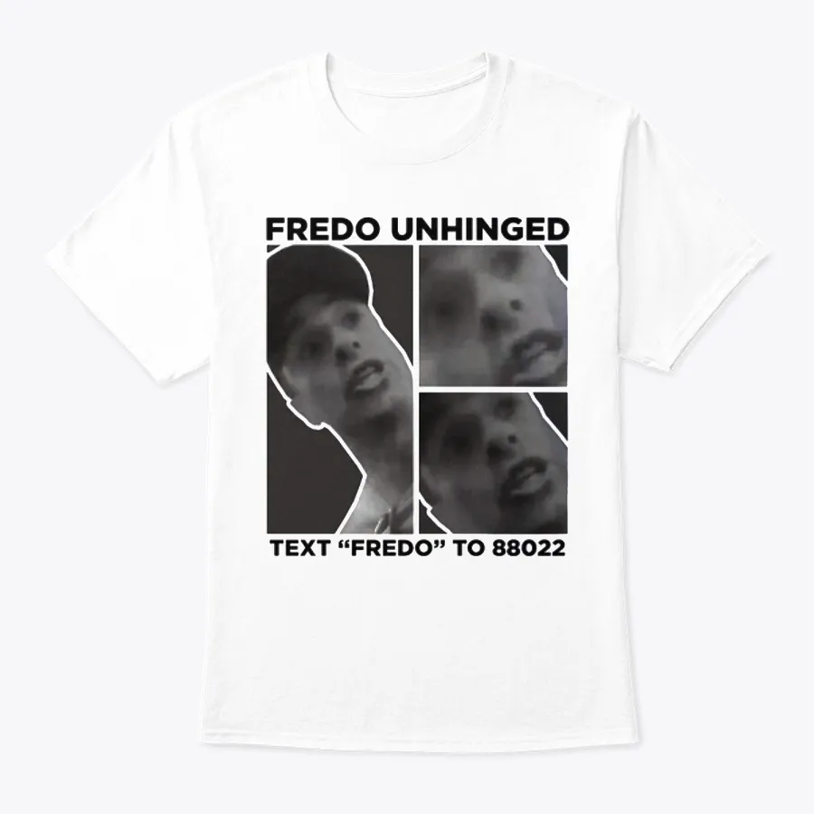 Fredo Unhinged T Shirts