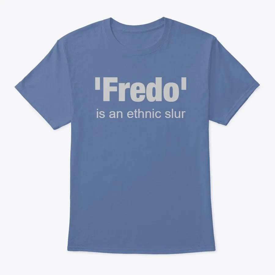 Fredo Is An Ethnic Slur T-shirt