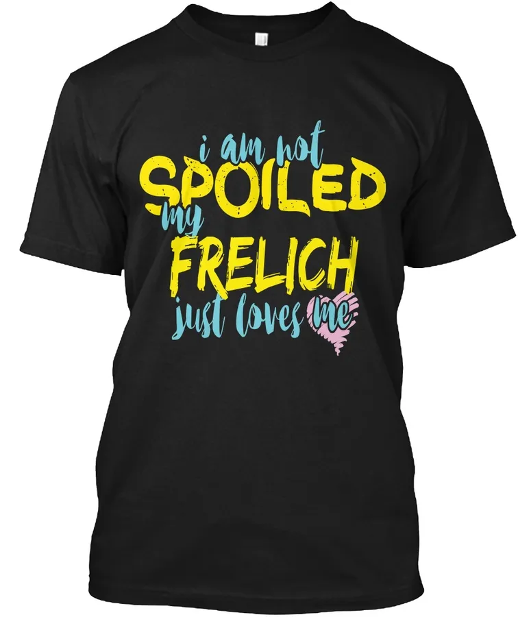 I M Not Spoiled Frelich Just Loves Me