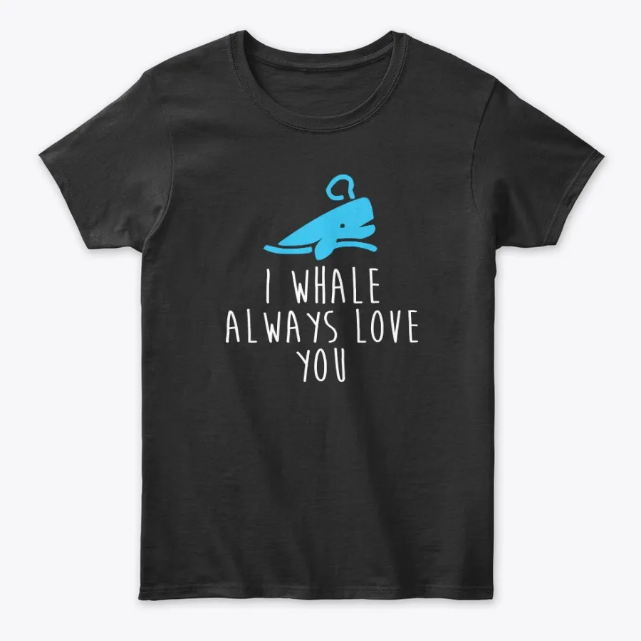 Whale Shirt I Whale Always Love You