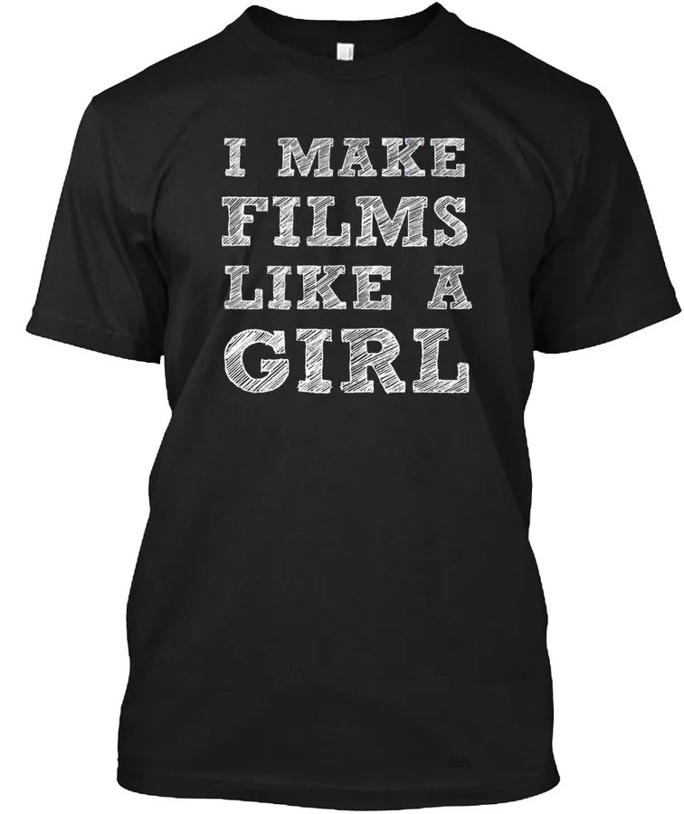 I Make Films Like A Girl Shirt