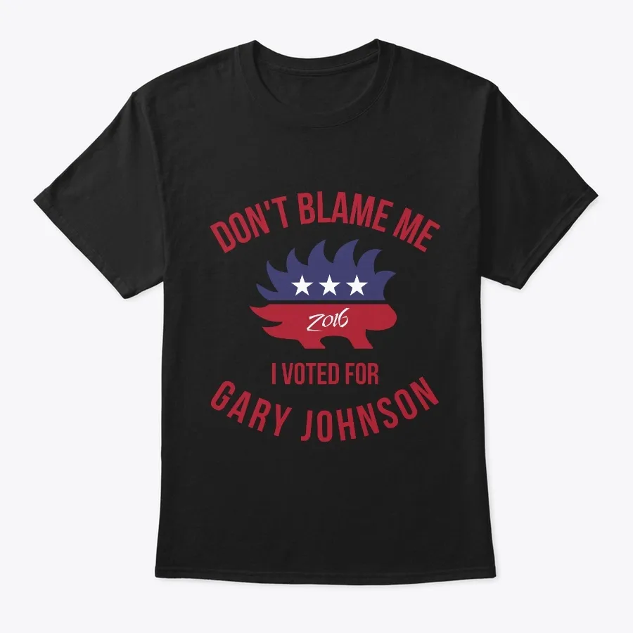 Dont Blame Me I Voted For Gary Johnson