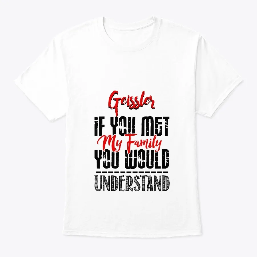 My Family Geissler Name Shirt