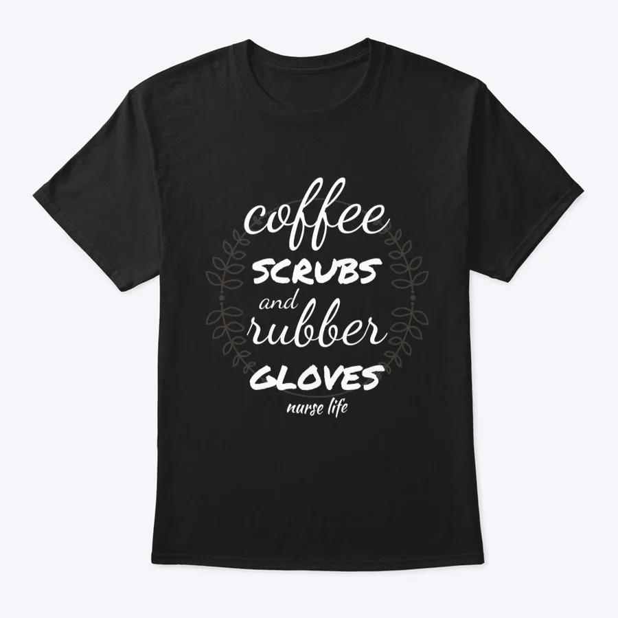 Coffee Scrubs & Rubber Gloves Nurse Life
