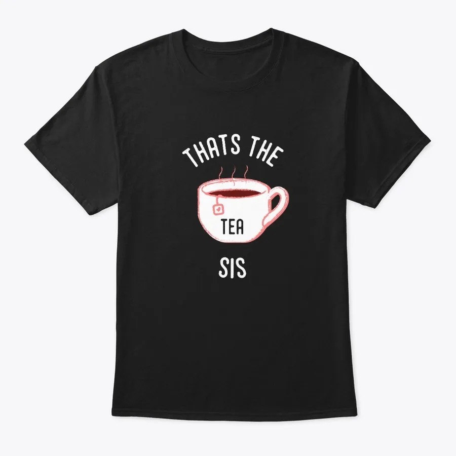 Thats The Tea Sis T-shirt