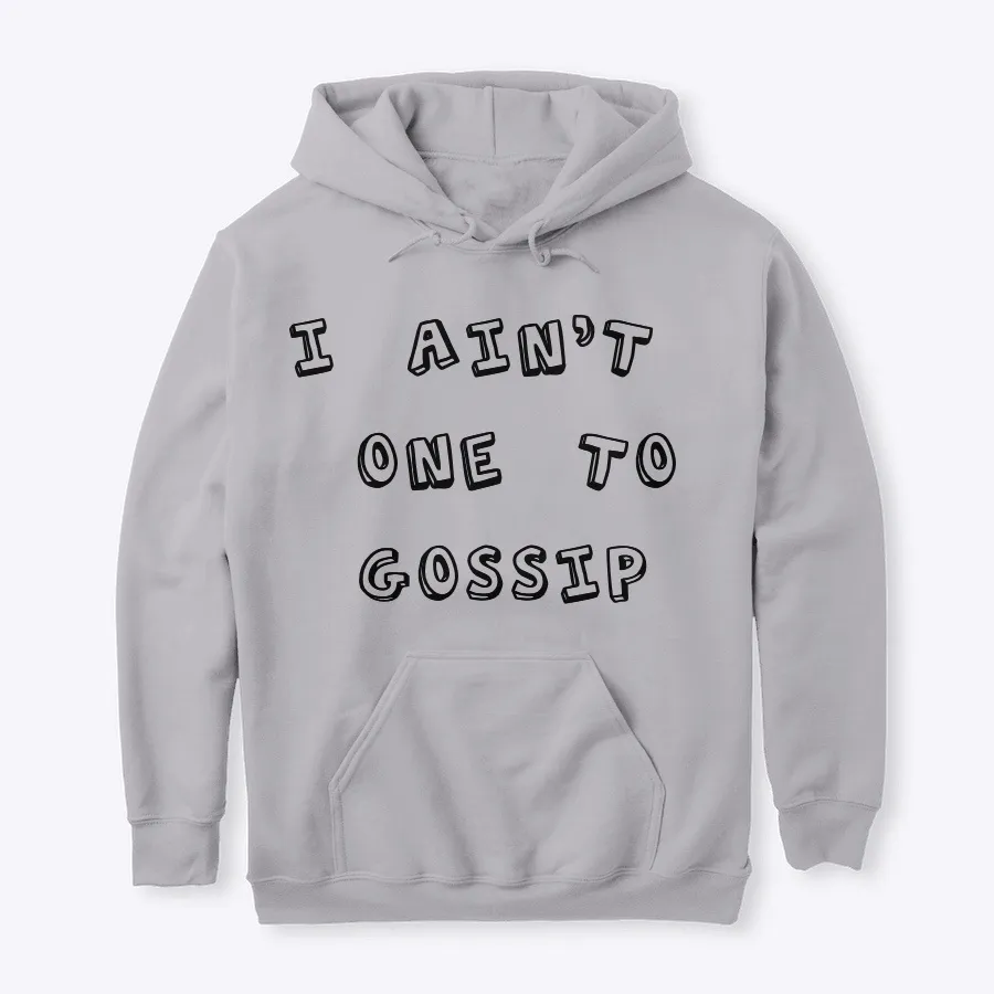I Aint One To Gossip Hoodie