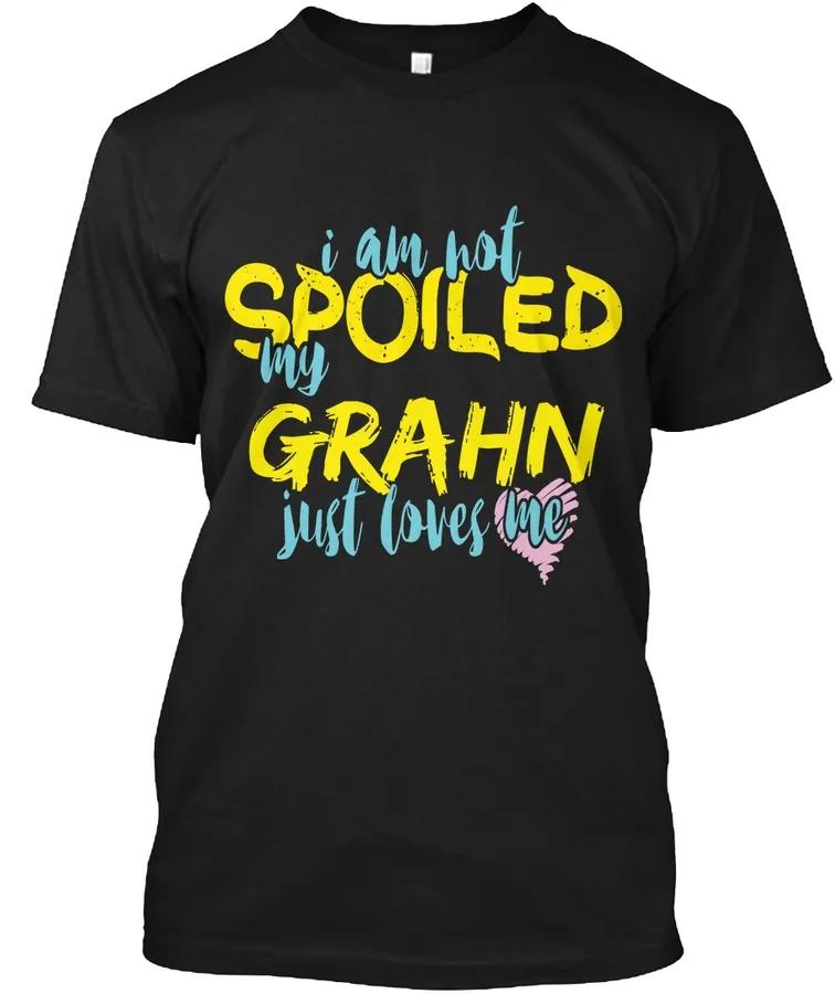I M Not Spoiled Grahn Just Loves Me