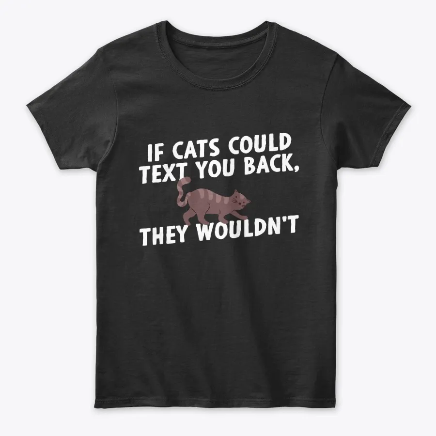 If Cats Could Text You Back They Wouldnt