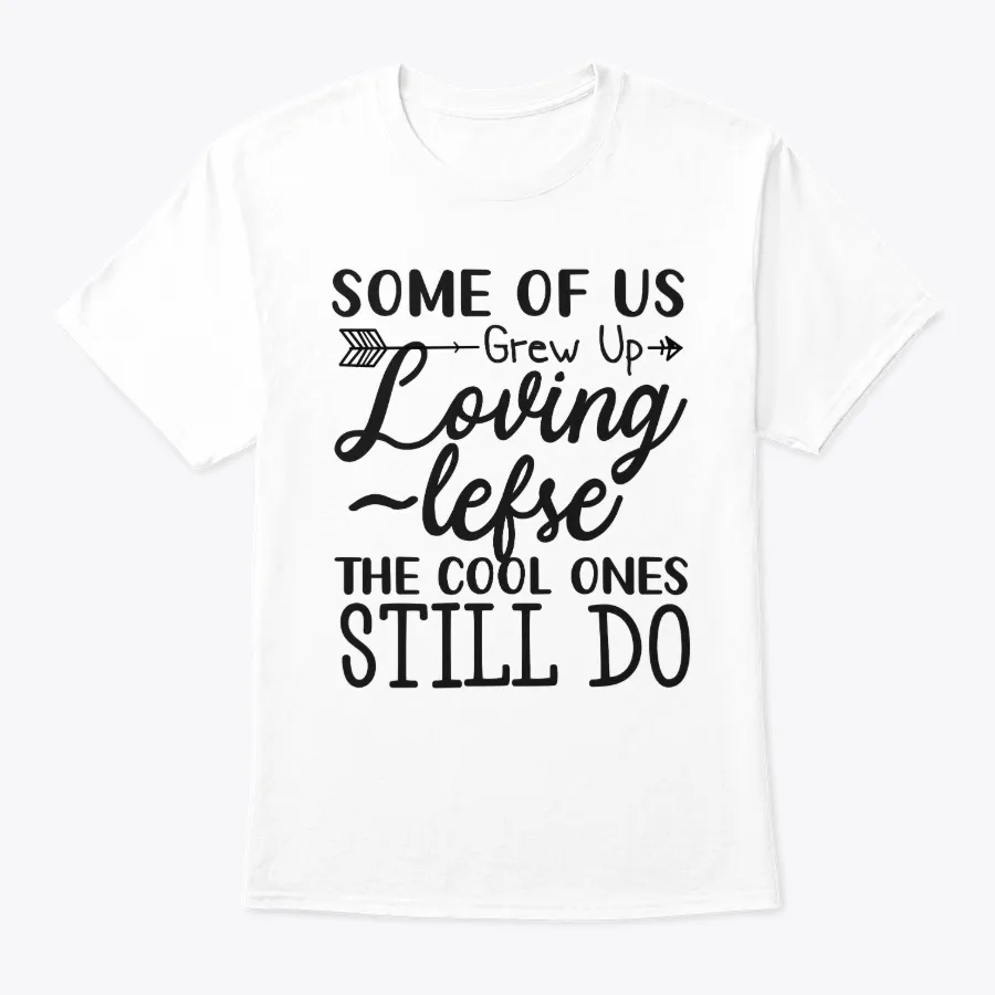 Some Of Us Grew Up Loving Lefse T-shirt