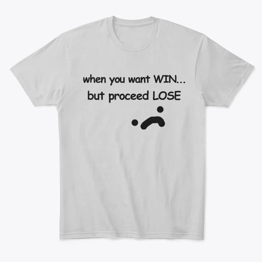 When You Want Win But Proceed Lose