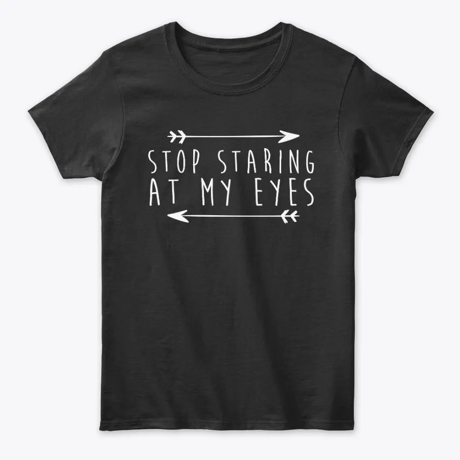 Stop Staring At My Eyes Funny Tees