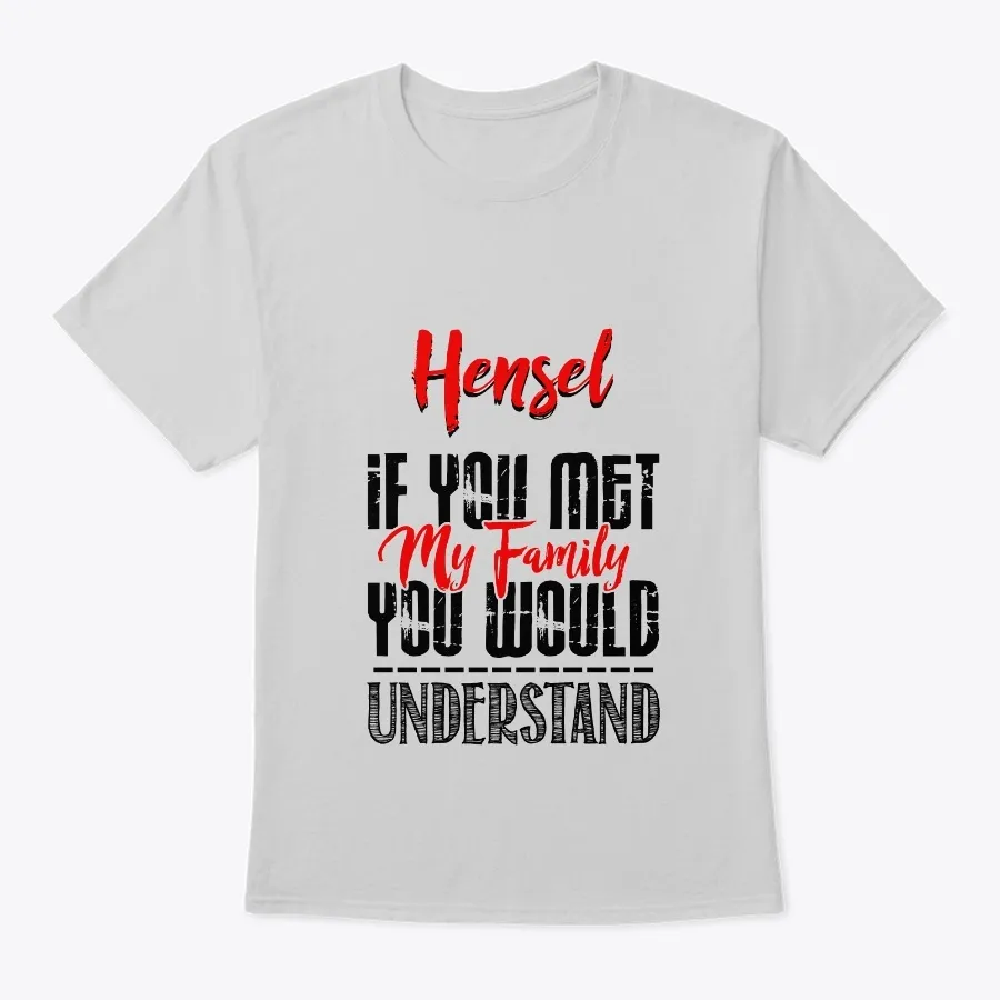 If You Met My Family Hensel Funny Shirt