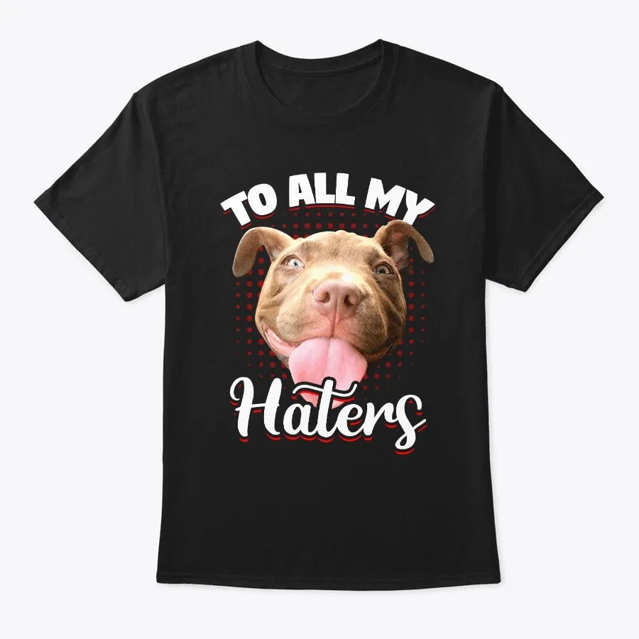 To All My Haters Pitbull T-shirt