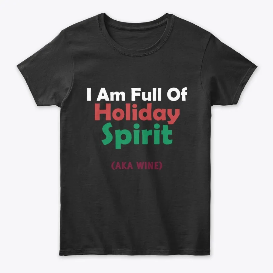 I Am Full Of Holiday Spirit Aka Wine Tee