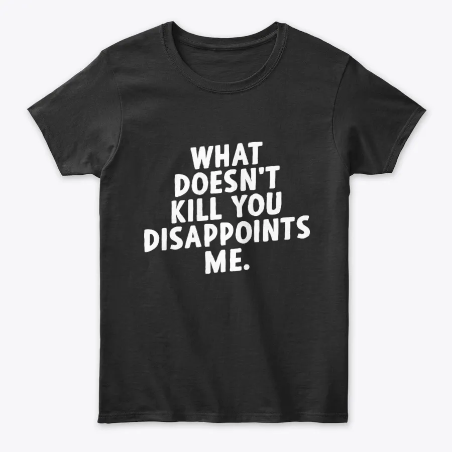 What Doesnt Kill You Disappoints Me