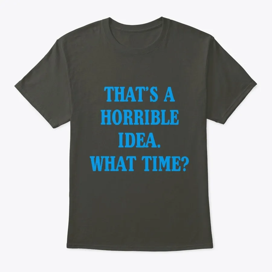 Thats A Horrible Idea What Time