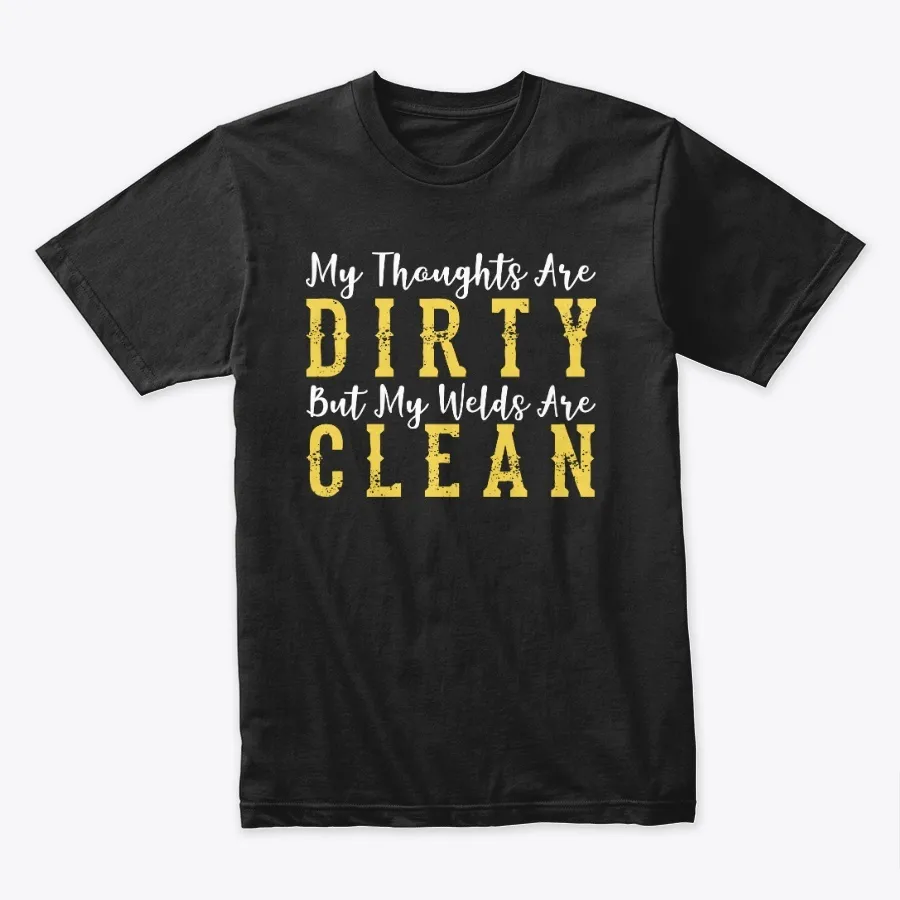 My Thoughts Are Dirty Welds Are Clean