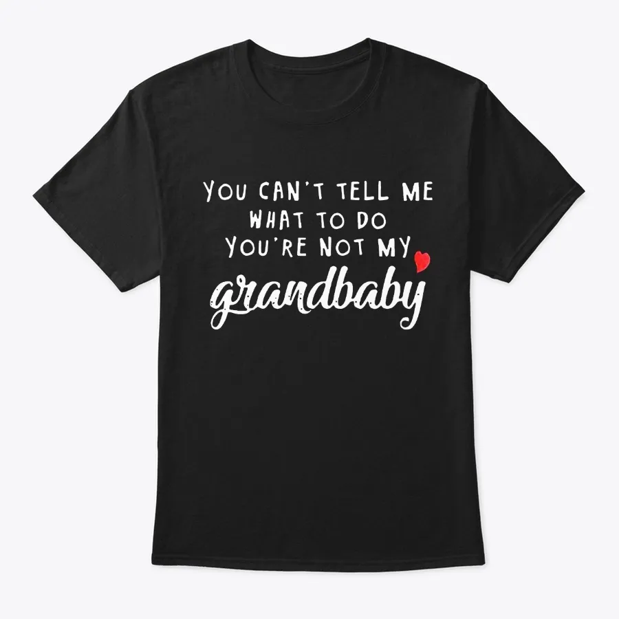 Not Grandbaby Cant Tell Me What To Do