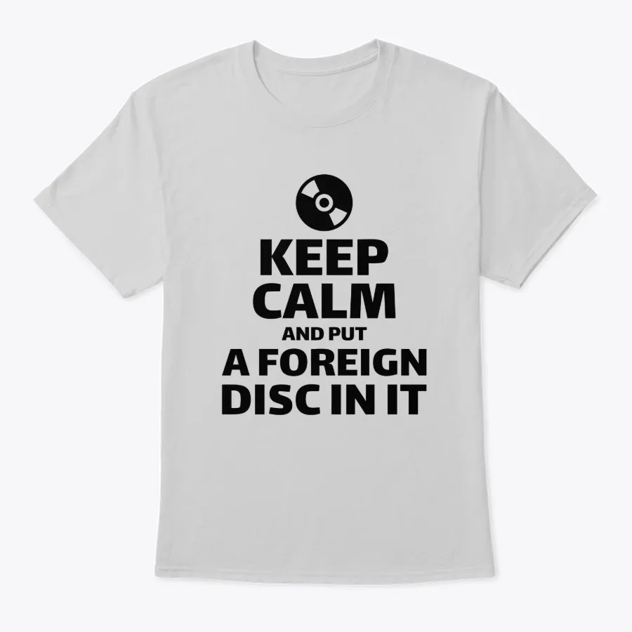 Keep Calm And Put A Foreign Disc In It