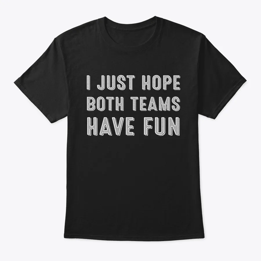 I Just Hope Both Teams Have Fun T Shirts