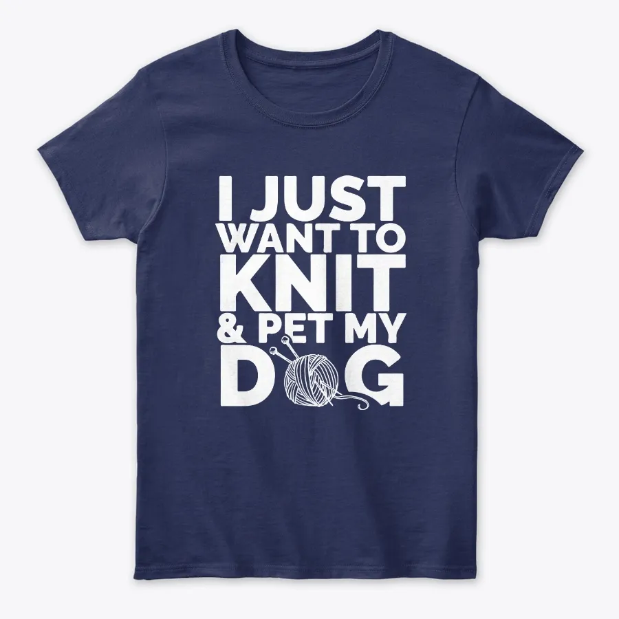 I Just Want To Knit & Pet My Dog