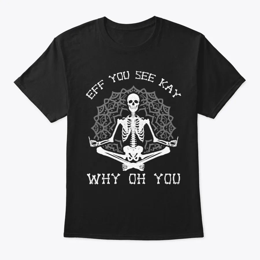 Eff You See Kay Oh Why You T-shirt